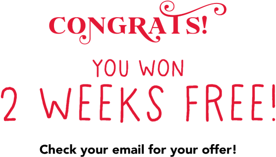 Congrats! You won 2 weeks free! Check your inbox for your offer!