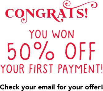 Congrats! You won 50% off your first payment! Check your inbox for your offer!