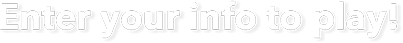Enter your info to play!