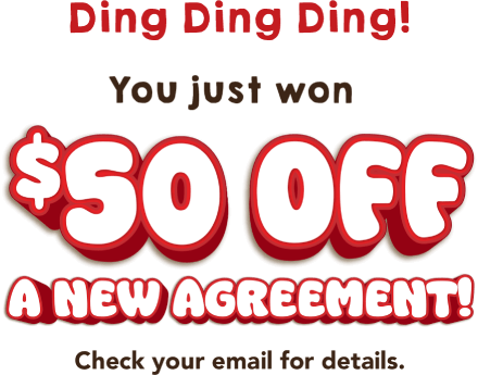 Ding Ding Ding! You just won 50% off a new agreement! Check your email for details.